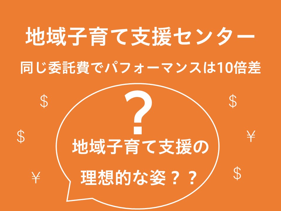 地域子育て支援センター 同じ委託費でパフォーマンスは10倍差?